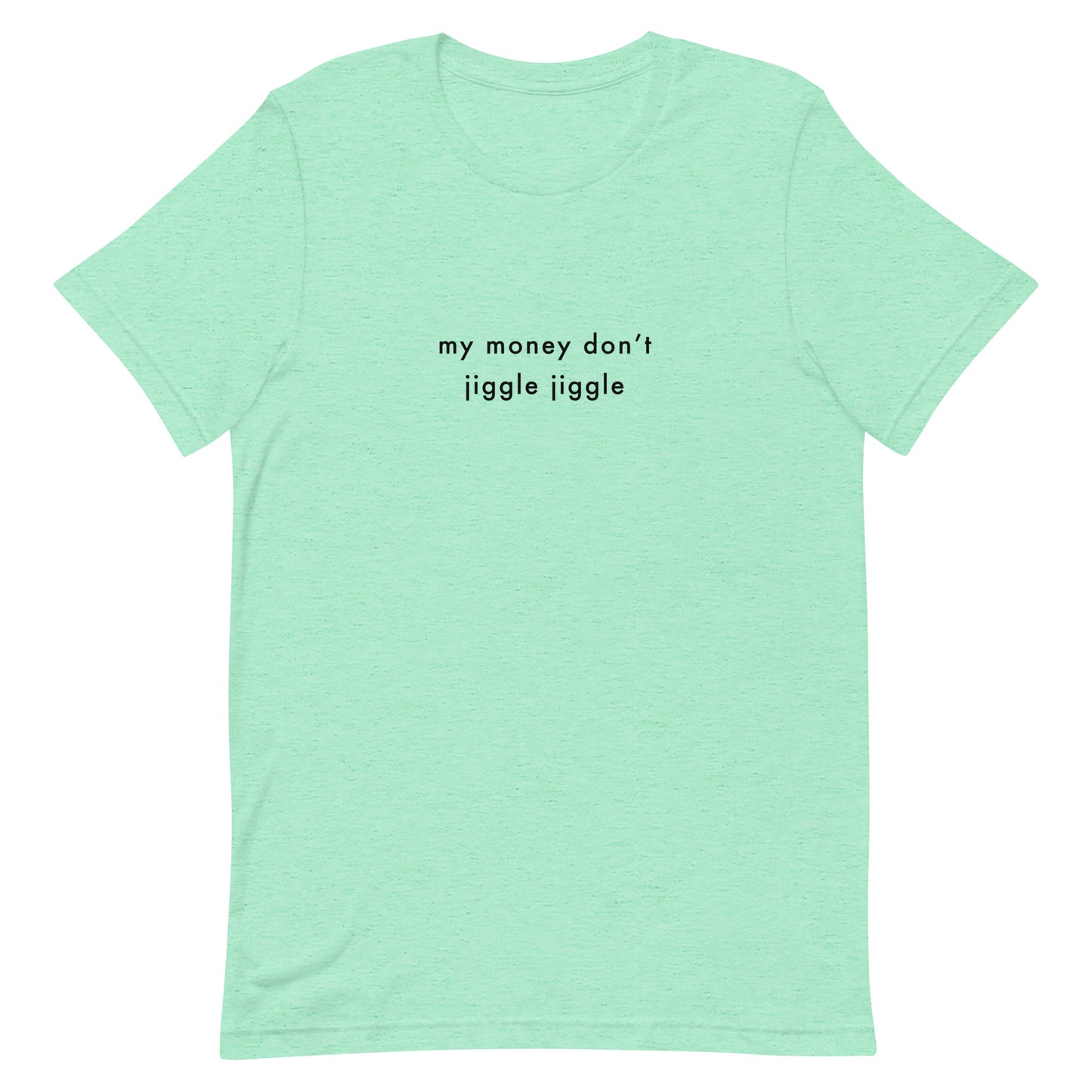 My money don't jiggle jiggle t-shirt