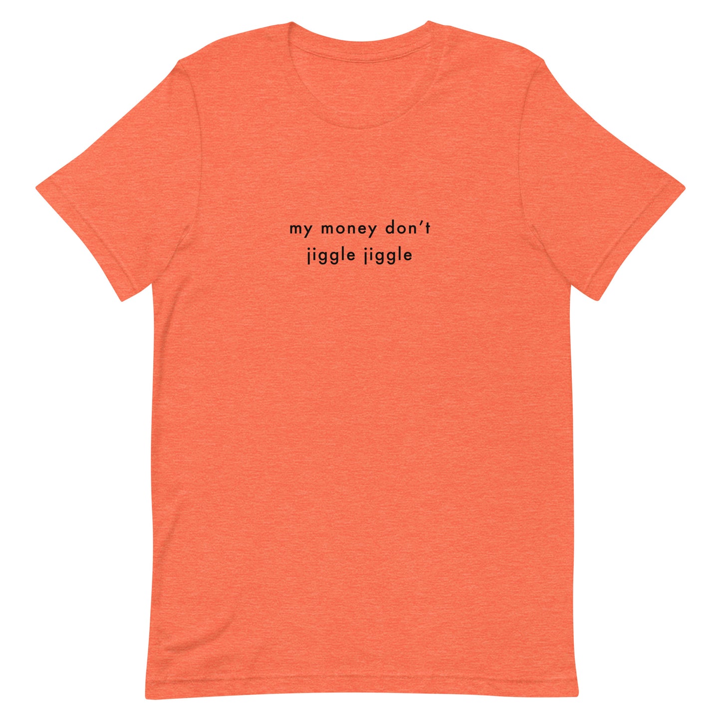 My money don't jiggle jiggle t-shirt