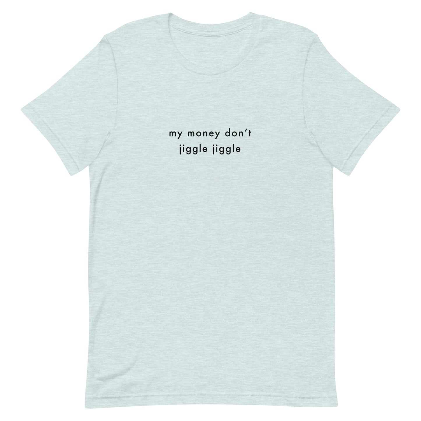 My money don't jiggle jiggle t-shirt