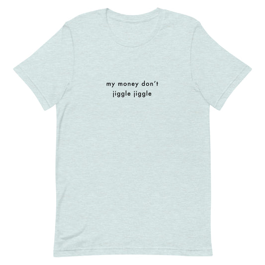 My money don't jiggle jiggle t-shirt